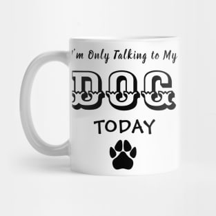 Funny Dog Gift for Dog Lovers , I'm Only Talking to My Dog Today Mug